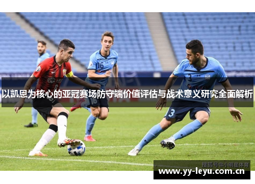 以凯恩为核心的亚冠赛场防守端价值评估与战术意义研究全面解析